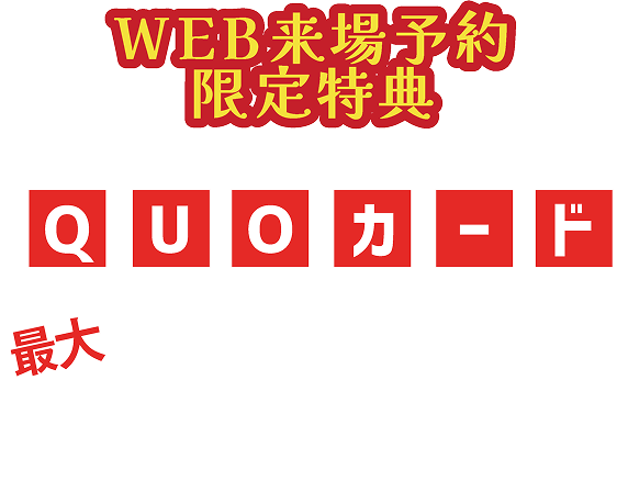 ウェブ来場予約限定 特典クオカード最大30,000円分プレゼント